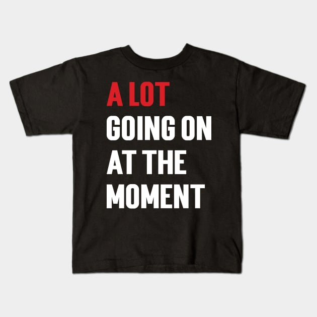 A Lot Going On At The Moment v2 Kids T-Shirt by Emma